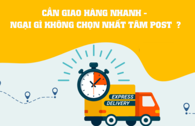 CẦN GIAO HÀNG NHANH - NGẠI GÌ KHÔNG CHỌN NHẤT TÂM POST? 